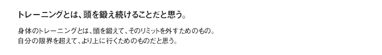 トレーニングとは、頭を鍛え続けることだと思う。